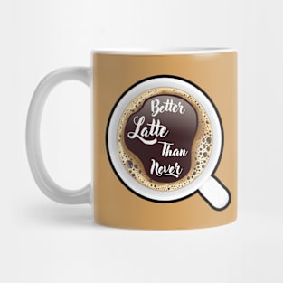 ☕ Better Latte than Never, Cup of Coffee, Caffeine, Coffee Lover Mug